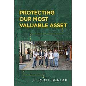 Protecting Our Most Valuable Asset, Paperback - E. Scott Dunlap imagine