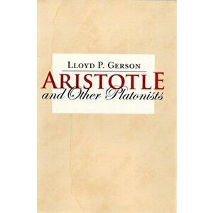 Aristotle and Other Platonists, Paperback - Lloyd P. Gerson imagine