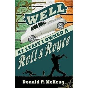 Well, At Least I Owned a Rolls Royce, Paperback - Donald P. McKeag imagine
