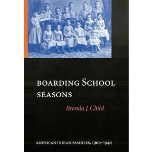Boarding School Seasons: American Indian Families, 1900-1940, Hardcover - Brenda J. Child imagine