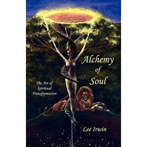 Alchemy of Soul: The Art of Spiritual Transformation, Paperback - Lee Irwin imagine