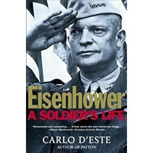 Eisenhower: A Soldier's Life, Paperback - Carlo D'Este imagine