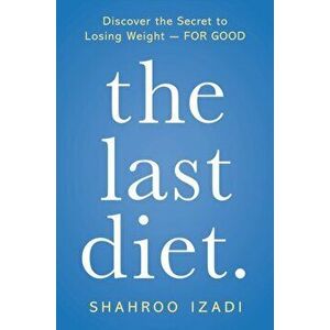 The Last Diet.: Discover the Secret to Losing Weight - For Good, Paperback - Shahroo Izadi imagine