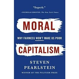 Moral Capitalism: Why Fairness Won't Make Us Poor, Paperback - Steven Pearlstein imagine