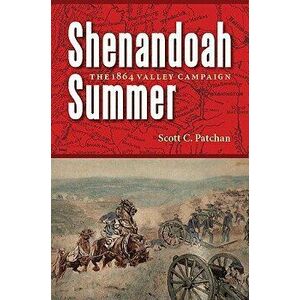 Shenandoah Summer: The 1864 Valley Campaign, Paperback - Scott C. Patchan imagine