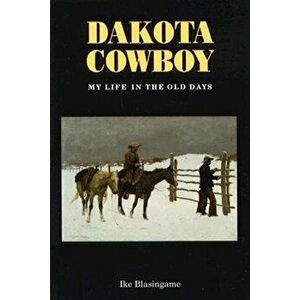 Dakota Cowboy: My Life in the Old Days, Paperback - Ike Blasingame imagine