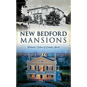 New Bedford Mansions: Historic Tales of County Street, Hardcover - Peggi Medeiros imagine