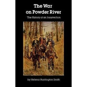 The War on Powder River, Paperback - Helena Huntington Smith imagine