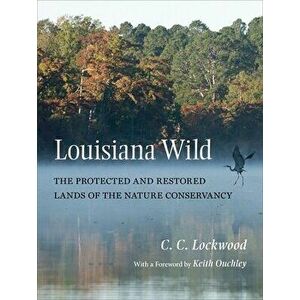 Louisiana Wild: The Protected and Restored Lands of the Nature Conservancy, Hardcover - C. C. Lockwood imagine
