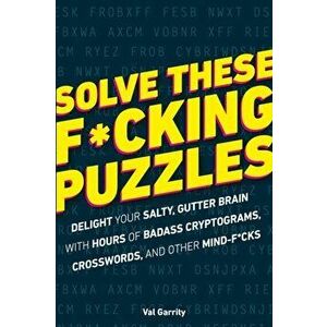 Solve These F*cking Puzzles: Delight Your Salty Gutter Brain with Hours of Badass Cryptograms, Crosswords, an, Paperback - Alpha Books imagine