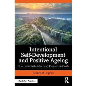 Intentional Self-Development and Positive Ageing: How Individuals Select and Pursue Life Goals, Paperback - Bernhard Leipold imagine