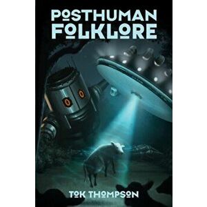 Posthuman Folklore, Paperback - Tok Thompson imagine