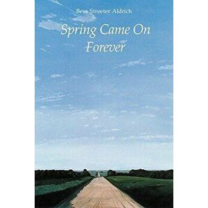 Spring Came on Forever, Paperback - Bess Streeter Aldrich imagine