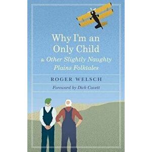 Why I'm an Only Child and Other Slightly Naughty Plains Folktales, Paperback - Roger L. Welsch imagine
