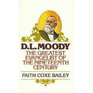 D. L. Moody: The Greatest Evangelist of the Nineteenth Century, Paperback - Faith Coxe Bailey imagine