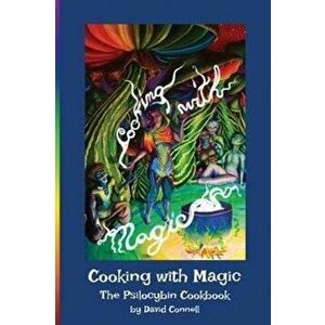 Cooking with Magic: The Psilocybin Cookbook, Paperback - David Connell imagine
