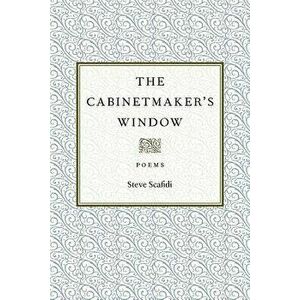 The Cabinetmaker's Window, Paperback - Steve Scafidi imagine