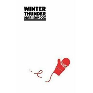 Winter Thunder, Paperback - Mari Sandoz imagine