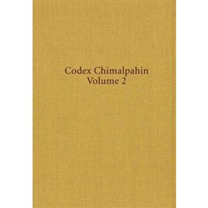 Codex Chimalpahin: Society and Politics in Mexico Tenochtitlan, Tlatelolco, Texcoco, Culhuacan, and Other Nahua Altepetl in Central Mexic, Hardcover - imagine