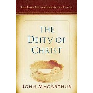 The Deity of Christ: A John MacArthur Study Series, Paperback - John MacArthur imagine