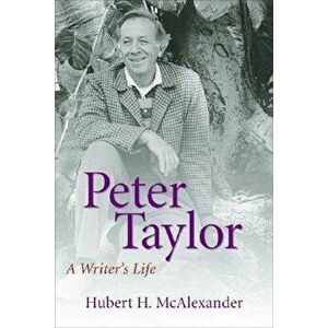Peter Taylor: A Writer's Life, Paperback - Hubert Horton McAlexander imagine
