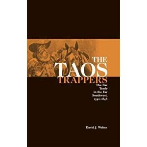 The Taos Trappers: The Fur Trade in the Far Southwest, 1540-1846, Paperback - David J. Weber imagine
