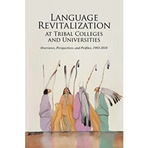 Language Revitalization at Tribal Colleges and Universities: Overviews, Perspectives, and Profiles, 1993-2018, Paperback - Bradley Shreve imagine