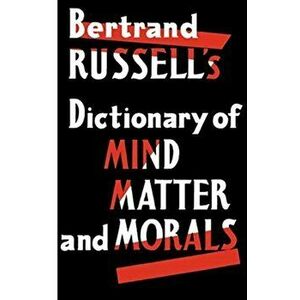 Dictionary of Mind Matter and Morals, Paperback - Bertrand Russell imagine