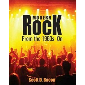 Modern Rock: From the 1960s On, Paperback - Scott Bacon imagine