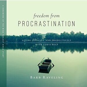 Freedom from Procrastination: Living Joyfully and Productively with God's Help, Paperback - Barb Raveling imagine