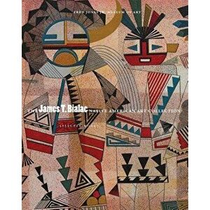 The James T. Bialac Native American Art Collection: Selected Works, Paperback - Fred Jones Jr Museum of Art imagine
