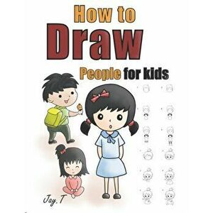 How To Draw People For Kids: Step By Step Drawing Guide For Children Easy To Learn Draw Human, Paperback - Jay T imagine