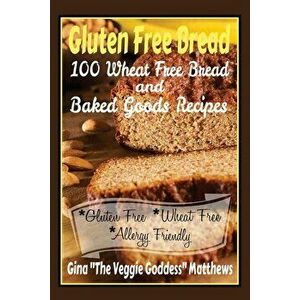 Gluten Free Bread: 100 Wheat Free Bread and Baked Goods Recipes: Gluten Free Cookbook, Paperback - Gina ''the Veggie Goddess Matthews imagine