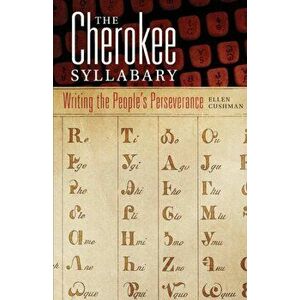 The Cherokee Syllabary: Writing the People's Perseverance, Paperback - Ellen Cushman imagine