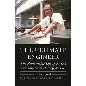 The Ultimate Engineer: The Remarkable Life of Nasa's Visionary Leader George M. Low, Hardcover - Richard Jurek imagine