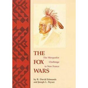 The Fox Wars: The Mesquakie Challenge to New France, Paperback - R. David Edmunds imagine