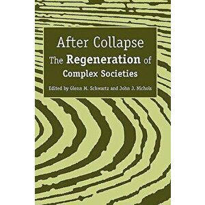 After Collapse: The Regeneration of Complex Societies, Paperback - Glenn M. Schwartz imagine