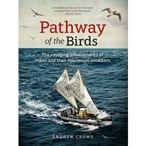 Pathway of the Birds: The Voyaging Achievements of Māori and Their Polynesian Ancestors - Andrew Crowe imagine