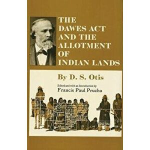 The Dawes ACT and the Allotment of Indian Lands, Paperback - D. S. Otis imagine