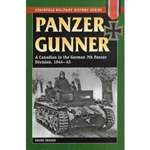 Panzer Gunner: A Canadian in the German 7th Panzer Division, 1944-45, Paperback - Bruno Friesen imagine