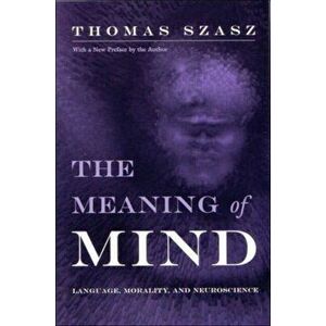 Meaning of Mind: Language, Morality, and Neuroscience, Paperback - Thomas Szasz imagine