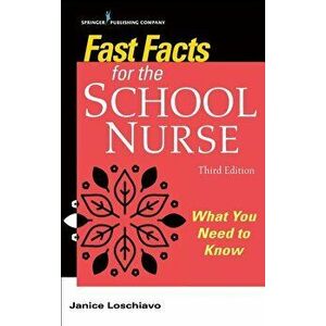 Fast Facts for the School Nurse, Third Edition: What You Need to Know, Paperback - Janice Loschiavo imagine