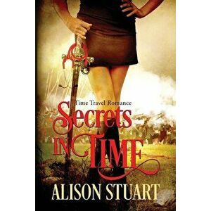 Secrets in Time: Time Travel Romance, Paperback - Alison Stuart imagine