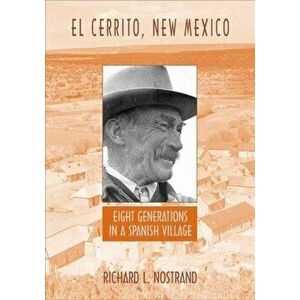 El Cerrito, New Mexico: Eight Generations in a Spanish Village, Paperback - Richard L. Nostrand imagine