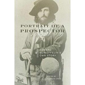 Portrait of a Prospector: Edward Schieffelin's Own Story, Paperback - Edward Schieffelin imagine