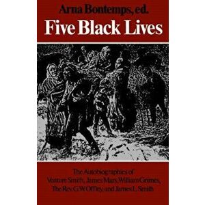 Five Black Lives: The Autobiographies of Venture Smith, James Mars, William Grimes, the Rev. G. W. Offley, and James L. Smith, Paperback - Arna Bontem imagine