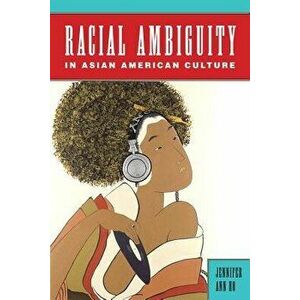 Racial Ambiguity in Asian American Culture, Paperback - Jennifer Ann Ho imagine