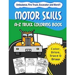 Motor Skills: A-Z Truck Coloring Book: Alphabet vehicle coloring book for kids early elementary, preschoolers, toddlers - activity b, Paperback - Lisa imagine