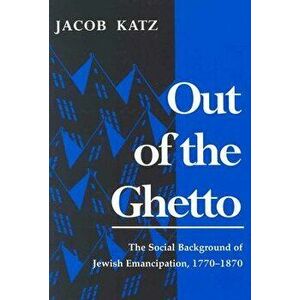 Out of the Ghetto: The Social Background of Jewish Emancipation, 1770-1870, Paperback - Jacob Katz imagine