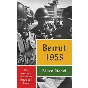 Beirut 1958: How America's Wars in the Middle East Began, Hardcover - Bruce Riedel imagine